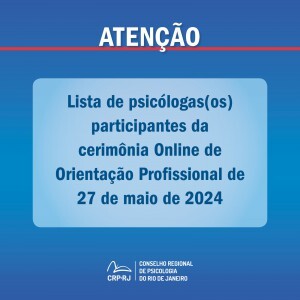 atencao-lista-de-psicologas-os-participantes-da-cerimonia-online-de-orientacao-profissional-de-27052024