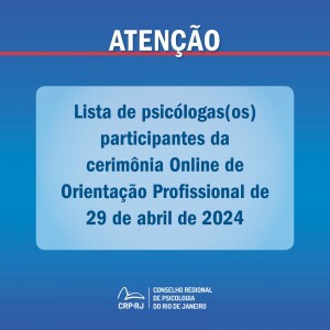 atencao-lista-de-psicologas-os-participantes-da-cerimonia-online-de-orientacao-profissional-de-29042024