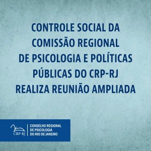 controle-social-da-comissao-regional-de-psicologia-e-politicas-publicas-do-crp-rj-realiza-reuniao-ampliada